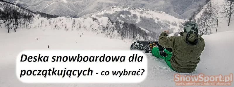 Jaki snowboard dla początkujących? Wybierz idealną deskę bez błędów